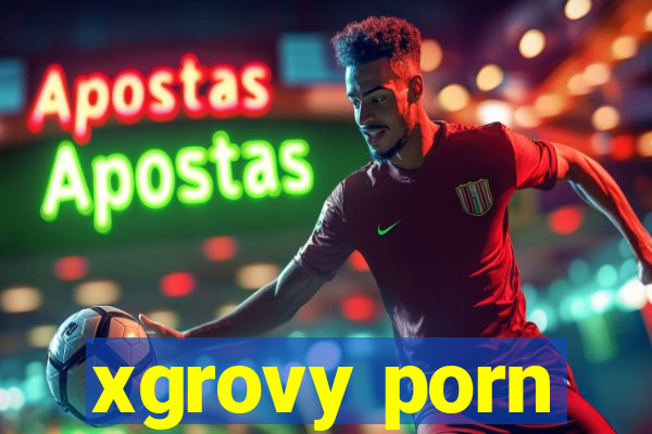 xgrovy porn